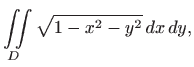 $\displaystyle \iint\limits_D \sqrt{1-x^2-y^2}  dx  dy,
$