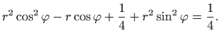 $\displaystyle r^2\cos^2\varphi -r\cos\varphi +\frac{1}{4}+r^2\sin^2\varphi =\frac{1}{4}.
$