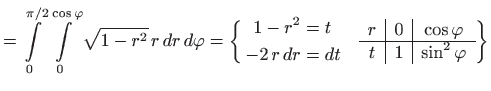 $\displaystyle =\int\limits _0^{\pi/2} \int\limits _0^{\cos\varphi } \sqrt{1-r^2...
...\vert c} r& 0 & \cos\varphi  \hline t & 1 & \sin^2\varphi \end{array} \bigg\}$