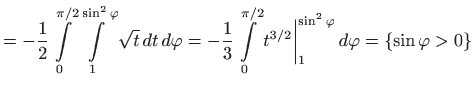 $\displaystyle =-\frac{1}{2}\int\limits _0^{\pi/2}\int\limits _1^{\sin^2\varphi ...
...0^{\pi/2} t^{3/2}\bigg\vert _1^{\sin^2\varphi }   d\varphi =\{\sin\varphi >0\}$