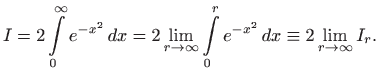 $\displaystyle I=2\int\limits _0^{\infty} e^{-x^2}   dx=2\lim_{r\to\infty} \int\limits _0^r e^{-x^2}   dx
\equiv 2\lim_{r\to\infty} I_r.
$