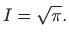 $\displaystyle I=\sqrt{\pi}.
$