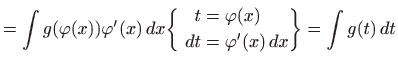 $\displaystyle =\int g(\varphi (x))\varphi '(x)  dx\bigg\{ \begin{aligned}t&=\varphi (x)    dt&=\varphi '(x)  dx \end{aligned} \bigg\} =\int g(t)  dt$