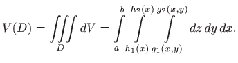 $\displaystyle V(D)=\iiint\limits_D dV = \int\limits _a^b \int\limits _{h_1(x)}^{h_2(x)}
\int\limits _{g_1(x,y)}^{g_2(x,y)}   dz  dy  dx.
$