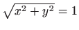 $ \sqrt{x^2+y^2}=1$