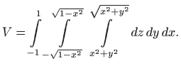 $\displaystyle V=\int\limits _{-1}^1 \int\limits _{-\sqrt{1-x^2}}^{\sqrt{1-x^2}}
\int\limits _{x^2+y^2}^{\sqrt{x^2+y^2}}   dz  dy  dx.
$