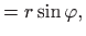 $\displaystyle =r\sin \varphi ,$