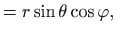 $\displaystyle =r\sin\theta \cos \varphi ,$