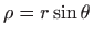 $ \rho=r\sin\theta$