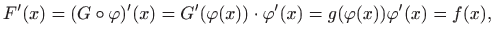 $\displaystyle F'(x)=(G\circ \varphi )'(x)=G'(\varphi (x)) \cdot \varphi '(x) =
g(\varphi (x))\varphi '(x)=f(x),
$