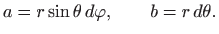 $\displaystyle a=r\sin\theta   d\varphi ,\qquad b=r  d\theta.
$