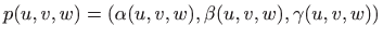 $\displaystyle p(u,v,w)=(\alpha(u,v,w), \beta(u,v,w),\gamma(u,v,w))
$