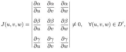 $\displaystyle J(u,v,w)=\begin{vmatrix}
\displaystyle \frac{\partial \alpha}{\pa...
...\partial \gamma}{\partial w}
\end{vmatrix}\neq 0, \quad \forall (u,v,w)\in D',
$