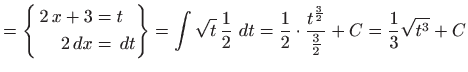 $\displaystyle = \left\{ \begin{aligned}2 x+3&=t  2  dx&=  dt \end{aligned}...
... \frac{1}{2}\cdot \frac{t^{\frac{3}{2}}}{\frac{3}{2}}+C=\frac{1}{3}\sqrt{t^3}+C$