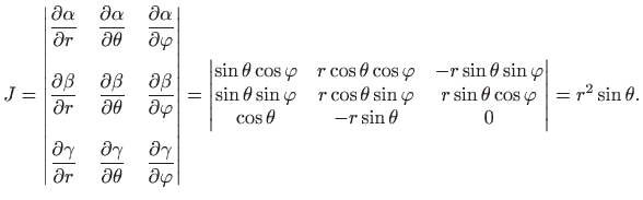 $\displaystyle J=\begin{vmatrix}\displaystyle \frac{\partial \alpha}{\partial r}...
...ta\cos\varphi \\
\cos\theta & -r\sin\theta & 0
\end{vmatrix}= r^2\sin\theta.
$