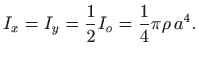 $\displaystyle I_x=I_y=\frac{1}{2} I_o =\frac{1}{4}\pi\rho  a^4.
$