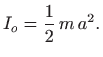 $\displaystyle I_o=\frac{1}{2} m a^2.
$