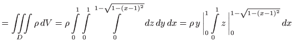 $\displaystyle = \iiint\limits_D \rho   dV = \rho \int\limits _0^1 \int\limits ...
...y \bigg\vert _0^1 \int\limits _0^1 z \bigg\vert _0^{1-\sqrt{1-(x-1)^2}}   dx$