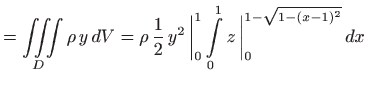 $\displaystyle =\iiint\limits_D \rho  y   dV = \rho  \frac{1}{2}  y^2  \bigg\vert _0^1 \int\limits _0^1 z \bigg\vert _0^{1-\sqrt{1-(x-1)^2}}   dx$