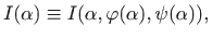 $\displaystyle I(\alpha)\equiv I(\alpha,\varphi(\alpha),\psi(\alpha)),
$