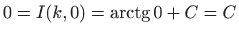 $ 0=I(k,0)=\mathop{\mathrm{arctg}}\nolimits 0 + C=C$