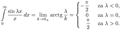 $\displaystyle \int\limits _0^\infty \frac{\sin \lambda x}{x}   dx= \lim_{k \to...
...0,\\
\quad \displaystyle \frac{\pi}{2} & \text{ za } \lambda > 0.
\end{cases}$