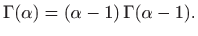 $\displaystyle \Gamma(\alpha)=(\alpha-1)  \Gamma(\alpha-1).
$