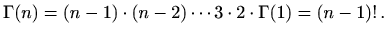 $\displaystyle \Gamma(n)=(n-1)\cdot (n-2)\cdots 3\cdot 2\cdot \Gamma(1)=(n-1)!  .
$