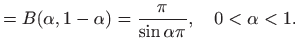 $\displaystyle =B(\alpha,1-\alpha)=\frac{\pi}{\sin\alpha\pi},\quad 0<\alpha<1.$