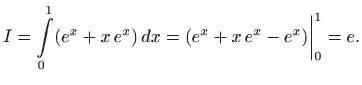 $\displaystyle I=\int\limits _0^1 (e^x+x  e^x)  dx= (e^x + x  e^x -e^x ) \bigg\vert _0^1 = e.
$