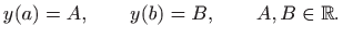 $\displaystyle y(a)=A, \qquad y(b)=B, \qquad A,B\in\mathbb{R}.
$