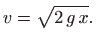 $\displaystyle v=\sqrt{2  g  x}.
$