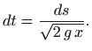 $\displaystyle dt=\frac{ds}{\sqrt{2  g  x}}.
$