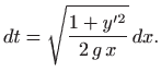 $\displaystyle dt=\sqrt{\frac{1+y^{\prime 2}}{2  g  x}}  dx.
$