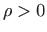 $ \rho>0$