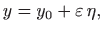 $\displaystyle y=y_0+\varepsilon \eta,
$