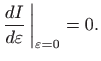 $\displaystyle \frac{dI}{d\varepsilon}  \bigg\vert _{\varepsilon=0}=0.
$