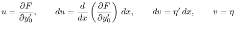 $\displaystyle u=\frac{\partial F}{\partial y_0'}, \qquad du=\frac{d}{dx}\left(\...
...{\partial
F}{\partial y_0'}\right)   dx, \qquad dv=\eta'  dx, \qquad v=\eta
$