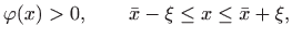 $\displaystyle \varphi(x)>0,\qquad \bar x-\xi\leq x\leq \bar x+\xi,
$