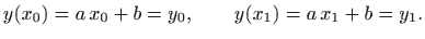 $\displaystyle y(x_0)=a  x_0+b=y_0, \qquad y(x_1)=a  x_1+b=y_1.
$