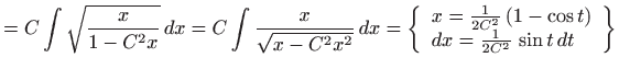 $\displaystyle = C\int \sqrt{\frac{x}{1-C^2x }}  dx= C\int \frac{x}{\sqrt{x-C^2...
...1}{2C^2}   (1-\cos t) dx=\frac{1}{2C^2}   \sin t   dt \end{array} \right\}$