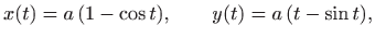 $\displaystyle x(t)=a  (1-\cos t), \qquad y(t)= a  (t-\sin t),$