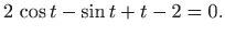 $\displaystyle 2  \cos t- \sin t + t -2=0.
$