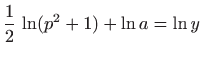 $\displaystyle \frac{1}{2}  \ln(p^2+1) + \ln a = \ln y
$