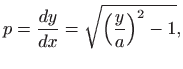 $\displaystyle p=\frac{dy}{dx}=\sqrt{\left(\frac{y}{a}\right)^2-1},
$