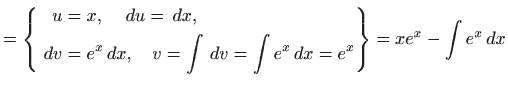 $\displaystyle = \left\{ \begin{aligned}u&=x, \quad   du=  dx,    dv&=e^x ...
...quad v=\int   dv=\int e^x  dx=e^x \end{aligned} \right\} = xe^x-\int e^x  dx$