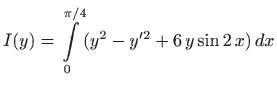 $ I(y)=\displaystyle \int\limits _0^{\pi/4} (y^2-y^{\prime 2} +6  y\sin 2  x)   dx$