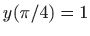 $ y(\pi/4)=1$