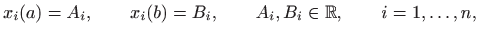 $\displaystyle x_i(a)=A_i, \qquad x_i(b)=B_i, \qquad A_i,B_i\in\mathbb{R}, \qquad i=1,\ldots,n,
$