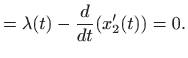 $\displaystyle = \lambda(t)-\frac{d}{dt}(x'_2(t))=0.$